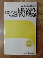 Wilhelm Reich IL TIC COME EQUIVALENTE DELLA MASTURBAZIONE ed. Sugarco 1981