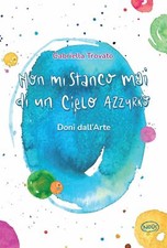 Libri Trovato Gabriella - Non Mi Stanco Mai Di Un Cielo Azzurro. Doni Dall'arte