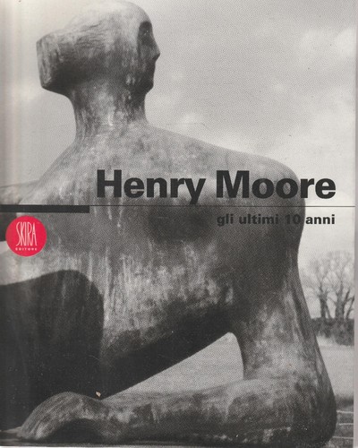 Henry moore gli ultimi - :,