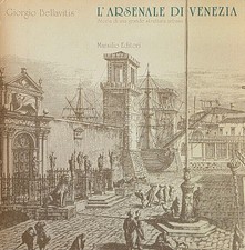 BELLAVITIS GIORGIO L' ARSENALE DI VENEZIA. STORIA DI UNA GRANDE STRUTTURA URBANA