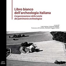Libro Bianco Dell'archeologia Italiana. L'organizzazione Della Tutela Del Patr