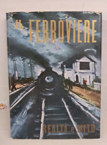Ferroviere realta e mito - il,