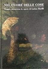 Nel cuore delle cose. Viaggio attraverso le opere di Latino Barilli,