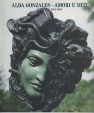 Alba Gonzales. Amori e miti. Sculture 1985-1996