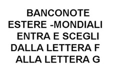 BANCONOTE ESTERE-MONDIALI ENTRA E SCEGLI NAZIONI DALLA LETTERA F ALLA LETTERA G