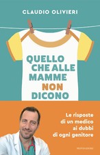 Quello che alle mamme non dicono. Le risposte di un medico ai dubbi di ogn...
