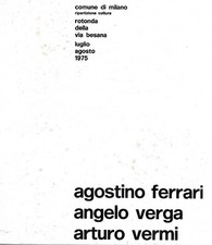 Agostino Ferrari - Angelo Verga - Arturo Vermi. Catalogo della Mostra - Milano, 