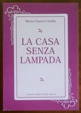 La casa senza lampada - di Maria Giusta Catella - Edizioni Ieri E Oggi