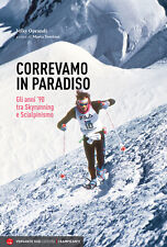 Correvamo in paradiso. Gli anni '90 tra skyrunning e scialpinismo - Oprandi Miky