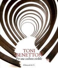 Toni Benetton. Per una scultura vivibile - [Umberto Allemandi]