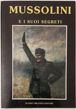 MUSSOLINI E I SUOI SEGRETI. Nunzio Orlando Editore, 1994. Prima edizione.