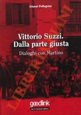 PELLEGRINI Gianni - Vittorio Suzzi. Dalla parte giusta. Dialoghi con Martino.