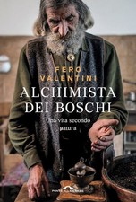 ALCHIMISTA DEI BOSCHI - UNA VITA SECONDO NATURA  - VALENTINI FERRUCCIO (FERO) -