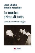 La musica prima di tutto. Incontri con Oscar Ghiglia - [Ut Orpheus]