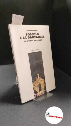 Orelli giorgio foscolo e la - orelli,,