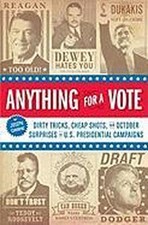 Anything for a Vote: Dirty Tricks, Cheap Shots, and October Surprises: Dirt ...