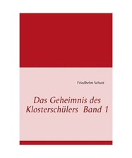 Das Geheimnis des Klosterschülers  Band 1, Friedhelm Schutt