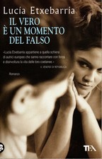 Etxebarria L - Il vero è un momento del falso - TEA 2012 - Pg.300 - Brossura