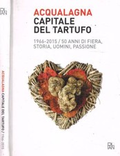 Acqualagna. Capitale del tartufo. Davide Eusebi, a cura di. 2015. .