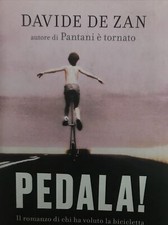 Davide De Zan: Pedala! Il romanzo di chi ha voluto la bicicletta Piemme 2017. 1a