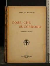 COSE CHE SUCCEDONO. Cesare Martini. Teatro Nostro.