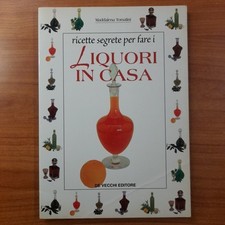 Ricette segrete per fari i liquori in casa - Maddalena Tomalini - De Vecchi 1999
