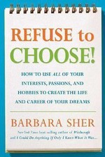 Refuse to Choose!: Use All of Your Interests, Passions, and Hobbies to Create...