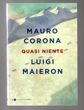 Libro Quasi Niente - Mauro Corona e Luigi Maieron - Chiarelettere 2017