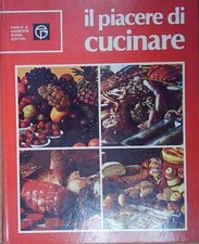IL PIACERE DI CUCINARE. ED 1979 PAOLO E GIUSEPPE ROSSI