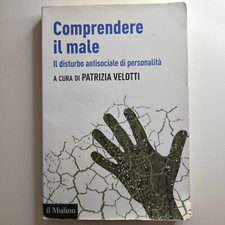 Comprendere il male - Il disturbo antisociale di personalità - Il Mulino
