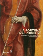 La Fortuna dei Primitivi. Tesori d'Arte dalle Collezioni Italiane fra Sette e Ot