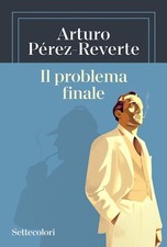 IL PROBLEMA FINALE  - PEREZ-REVERTE ARTURO - EDIZIONI SETTECOLORI (MIL