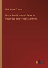 Notice des dcouvertes faites au moyen-ge dans l'ocan Atlantique by Marie Armand