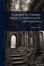 Claudio Di Torino, Ossia, La Protesta Di Un Vescovo by Emilio Comba Paperback Bo