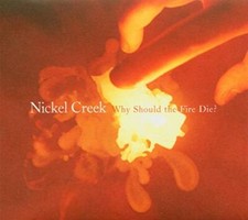Why Should The Fire Die? - Nickel Creek (Audio cd)