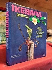 IKEBANA PRATICO - l' Arte di disporre i Fiori secondo le Scuole Giapponesi - '82