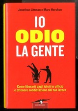 IO ODIO LA GENTE. COME LIBERARTI DAGLI IDIOTI IN UFFICIO E OTTENERE SODDISFAZION