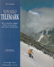 Non solo telemark. Sci a tallone libero. Tutte le tecniche per ogni condizione