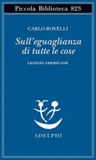 Carlo Rovelli - Sull'eguaglianza di tutte le cose. Lezioni americane, nuovo 24h
