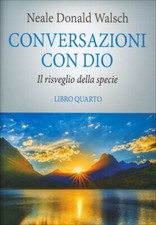 LIBRO CONVERSAZIONI CON DIO - LIBRO QUARTO - NEALE DONALD WALSCH