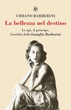 La bellezza nel destino. Le api, il principe, l'eredità della famiglia Bar...