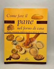 Come fare il pane nel forno di casa Pizza Focacce Torte - Edizioni Gaia 2010