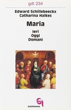 Maria: Ieri, Oggi, Domani Edward Schillebeeckx Queriniana 1995