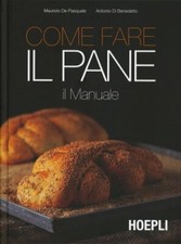 LIBRO COME FARE IL PANE - IL MANUALE. MAURIZIO DE PASQUALE. ANTONIO DI BENEDETTO