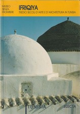 IFRIQIYA - TREDICI SECOLI D'ARTE E D'ARCHITETTURA IN TUNISIA - ELECTA 2000