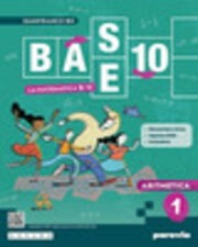 BASE 10. LA MATEMATICA PER TE. VOL. 1