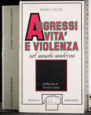 AGGRESSIVITÀ E VIOLENZA NEL MONDO MODERNO. FRIEDRICH HACKER. IL FORMICHIERE.