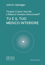 Tu e il tuo medico interiore. Terapia cranio-sacrale e rilascio somato-emo...