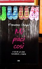 Libro romanzo Mi piaci così - Francesco Gungui