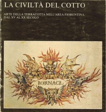 La Civiltà del Cotto. Arte della Terracotta nell'Area Fiorentina dal XV al XX Se